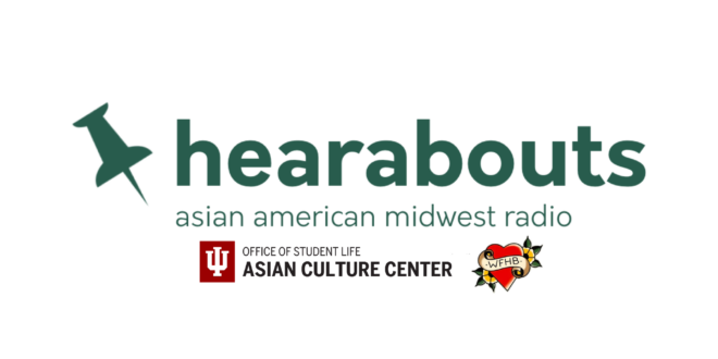 logo for the radio show Hearabouts: Asian American Midwest Radio with the logo for WFHB and IU Asian Culture Center below it